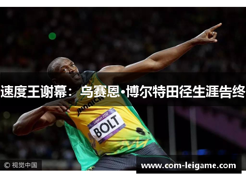 速度王谢幕：乌赛恩·博尔特田径生涯告终