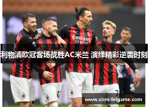 利物浦欧冠客场战胜AC米兰 演绎精彩逆袭时刻