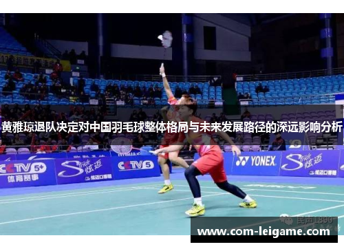 黄雅琼退队决定对中国羽毛球整体格局与未来发展路径的深远影响分析