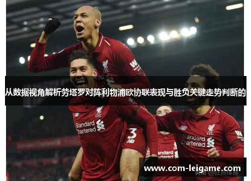 从数据视角解析劳塔罗对阵利物浦欧协联表现与胜负关键走势判断的
