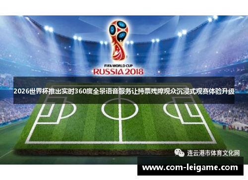 2026世界杯推出实时360度全景语音服务让持票残障观众沉浸式观赛体验升级