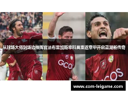 从球场大师到场边指挥官法布雷加斯率科莫重返意甲开启蓝湖新传奇